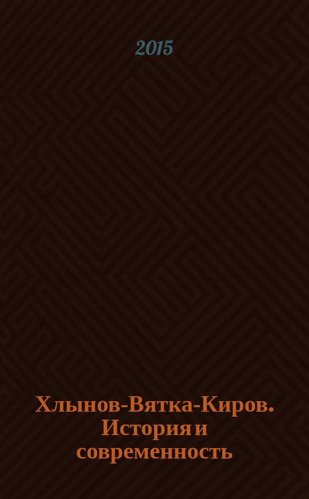 Хлынов-Вятка-Киров. История и современность : историко-статистический сборник в 5 т. Т. 4
