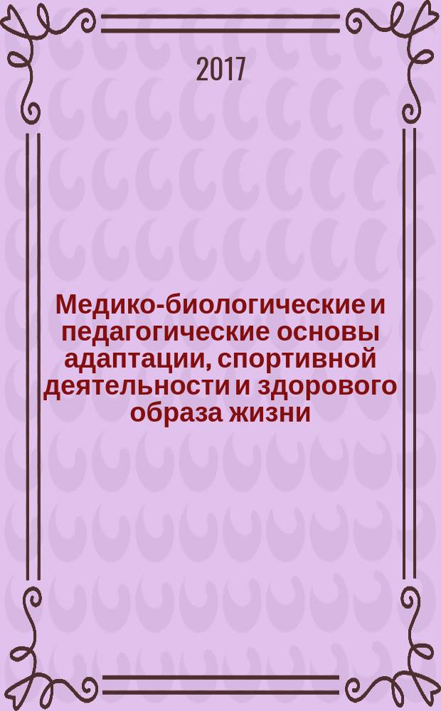 Медико-биологические и педагогические основы адаптации, спортивной деятельности и здорового образа жизни : сборник научных статей VI всероссийской научно-практической конференции с международным участием (27 апреля 2017 г.)