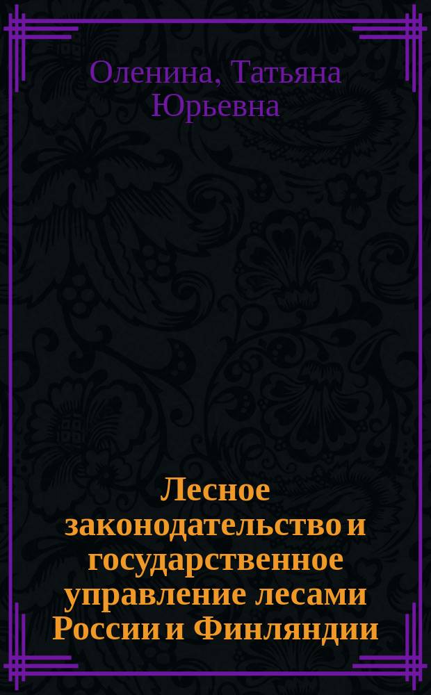 Лесное законодательство и государственное управление лесами России и Финляндии : научное электронное издание