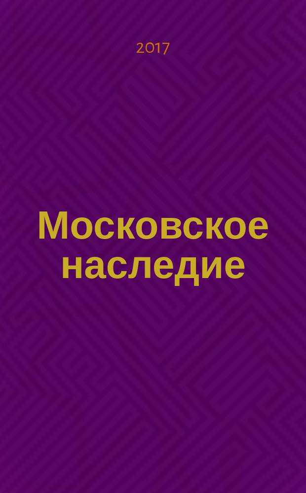 Московское наследие : Столичный проект журнал для тех, кто любит Москву. 2017, № 2 (50)