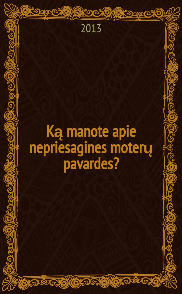 Ką manote apie nepriesagines moterų pavardes? : studija = Что вы думаете о фамилиях незамужних женщин ?