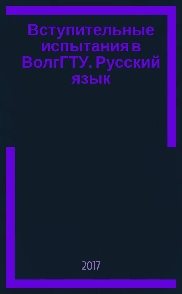 Вступительные испытания в ВолгГТУ. Русский язык : учебное пособие для абитуриентов