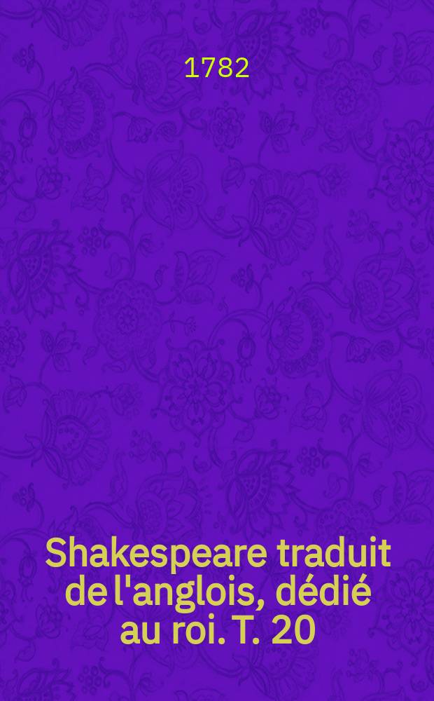 Shakespeare traduit de l'anglois, dédié au roi. T. 20