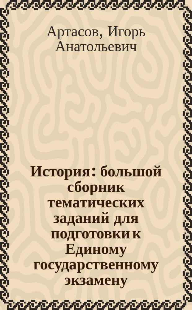 История : большой сборник тематических заданий для подготовки к Единому государственному экзамену : 750 тематических заданий