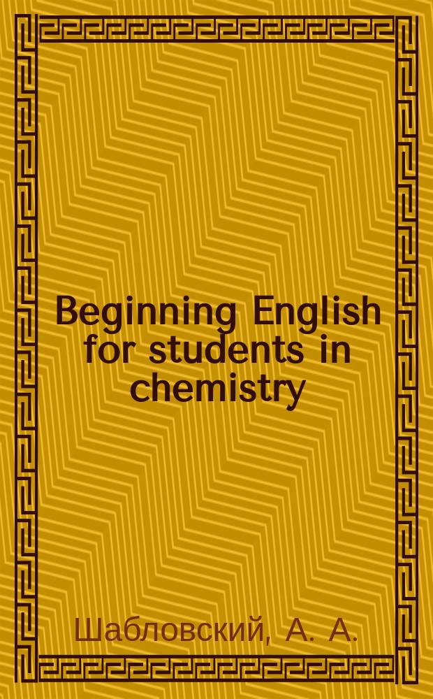 Beginning English for students in chemistry : начальный курс английского языка для химиков