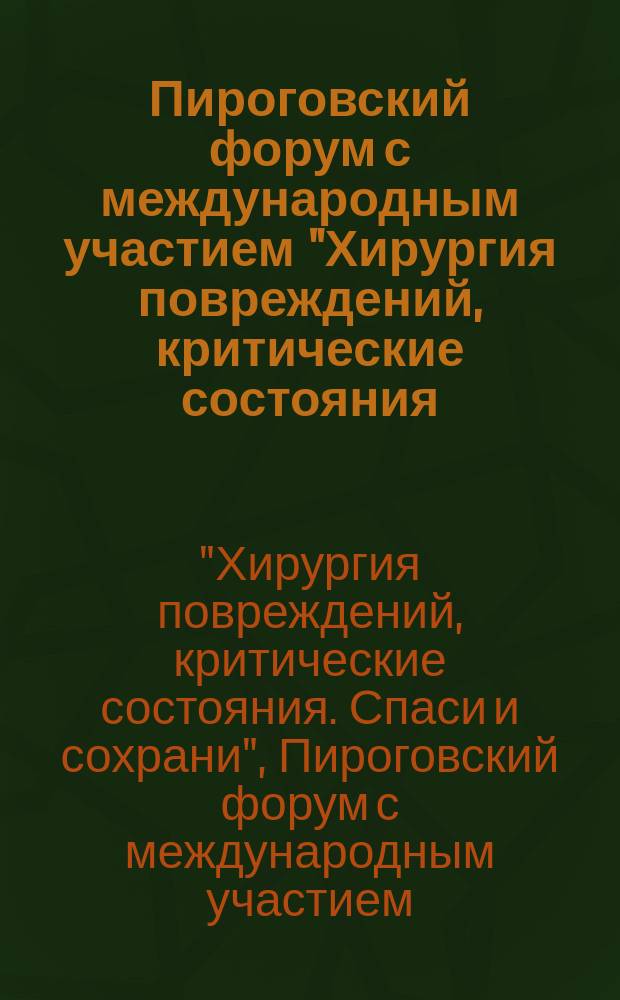 Пироговский форум с международным участием "Хирургия повреждений, критические состояния. Спаси и сохрани" : сборник материалов, Москва, 25-26 мая 2017 г