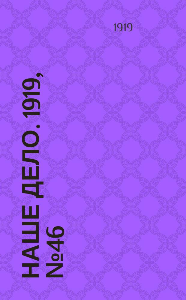 Наше дело. 1919, № 46 (12 фев.)