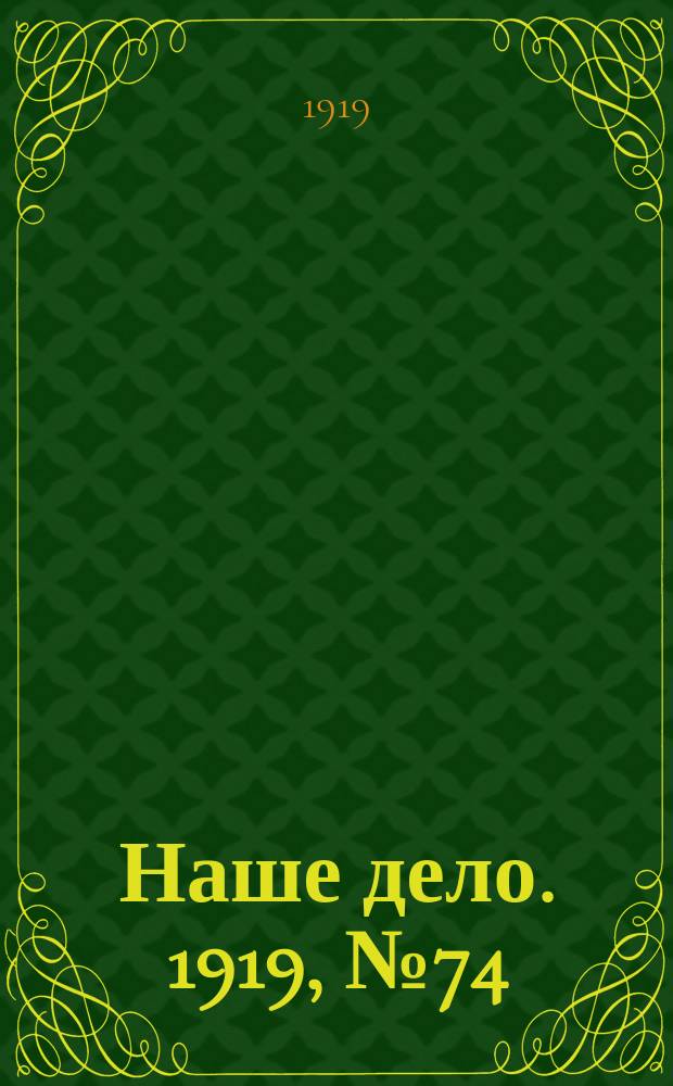 Наше дело. 1919, № 74 (20 марта)