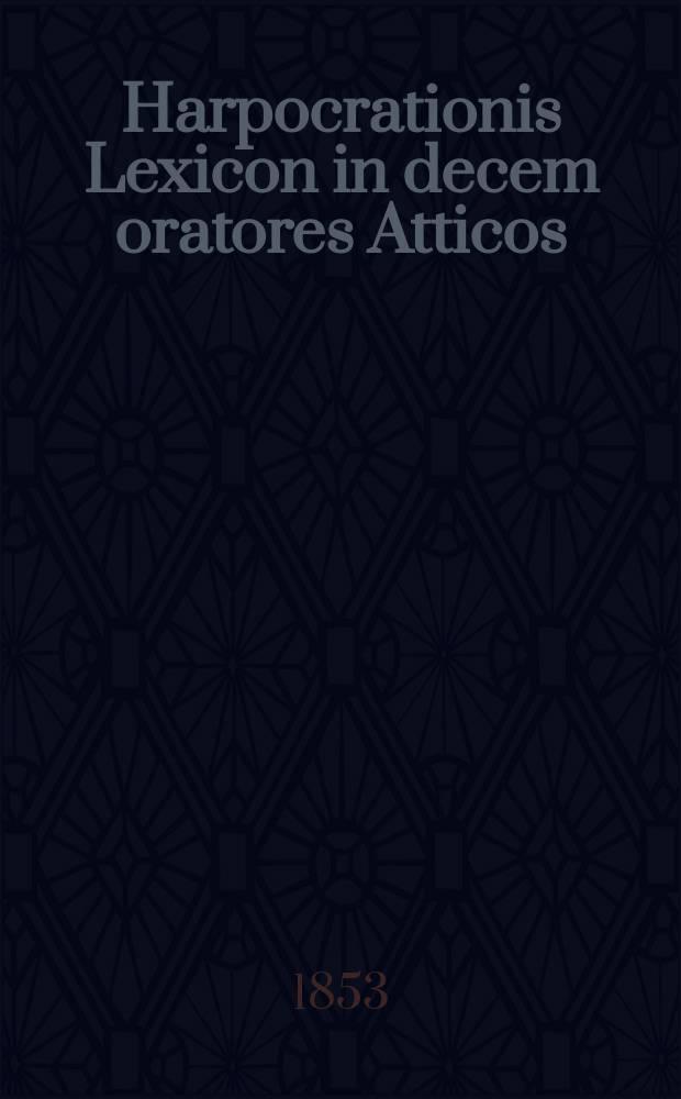 Harpocrationis Lexicon in decem oratores Atticos = "Лексикон десяти аттических ораторов" Гарпократиона