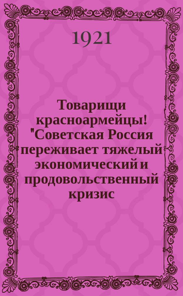 Товарищи красноармейцы! "Советская Россия переживает тяжелый экономический и продовольственный кризис..." г. Воронеж : листовка