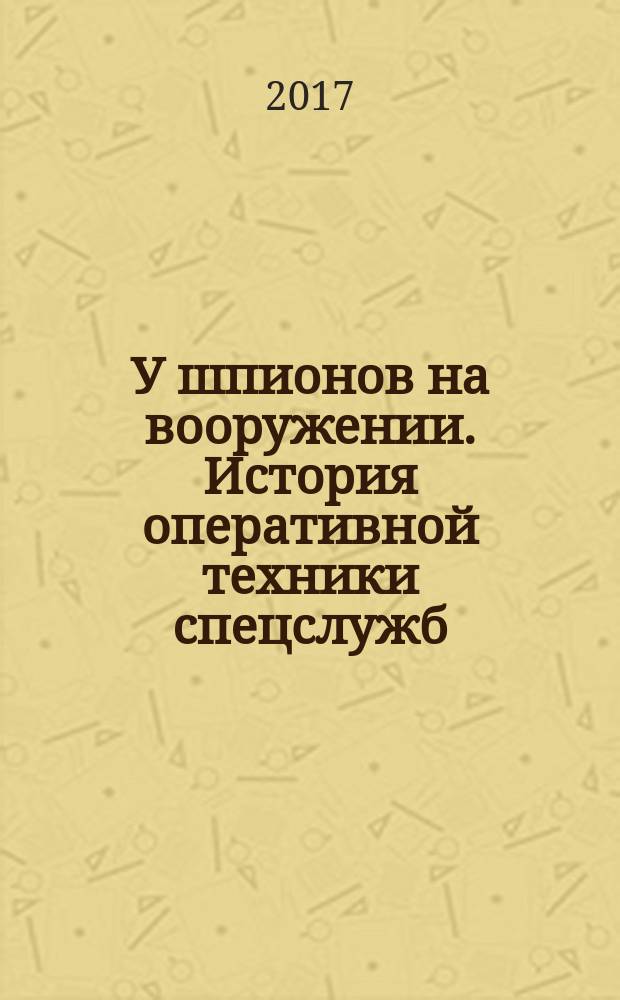 У шпионов на вооружении. История оперативной техники спецслужб