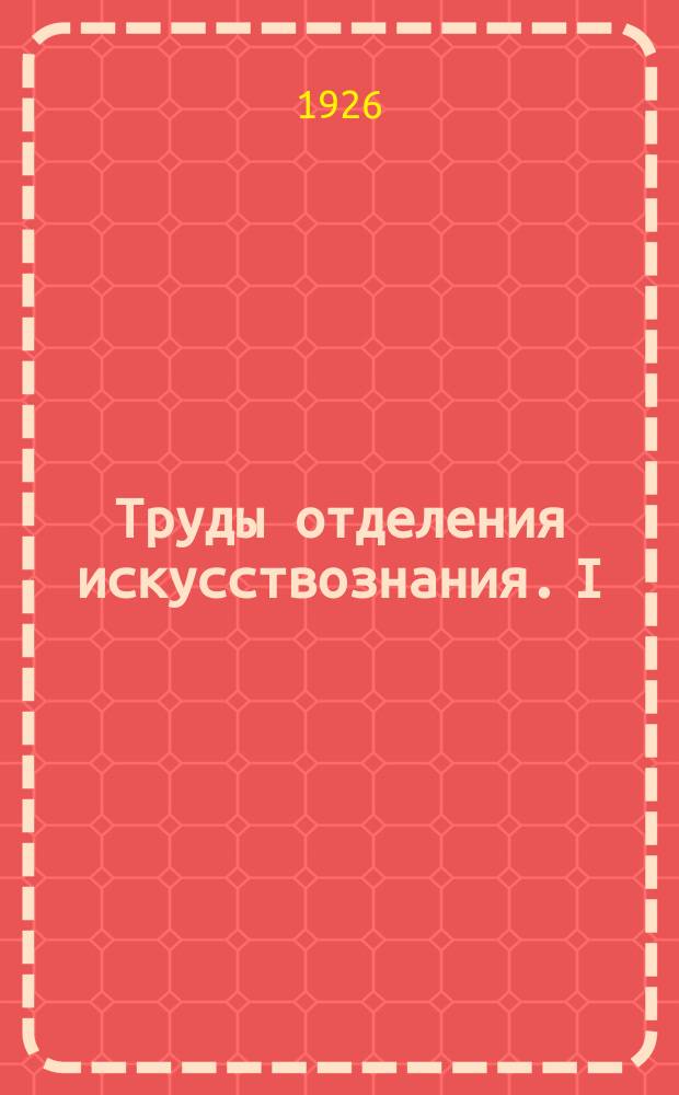 Труды отделения искусствознания. I