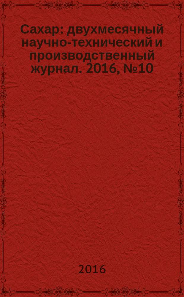 Сахар : двухмесячный научно-технический и производственный журнал. 2016, № 10