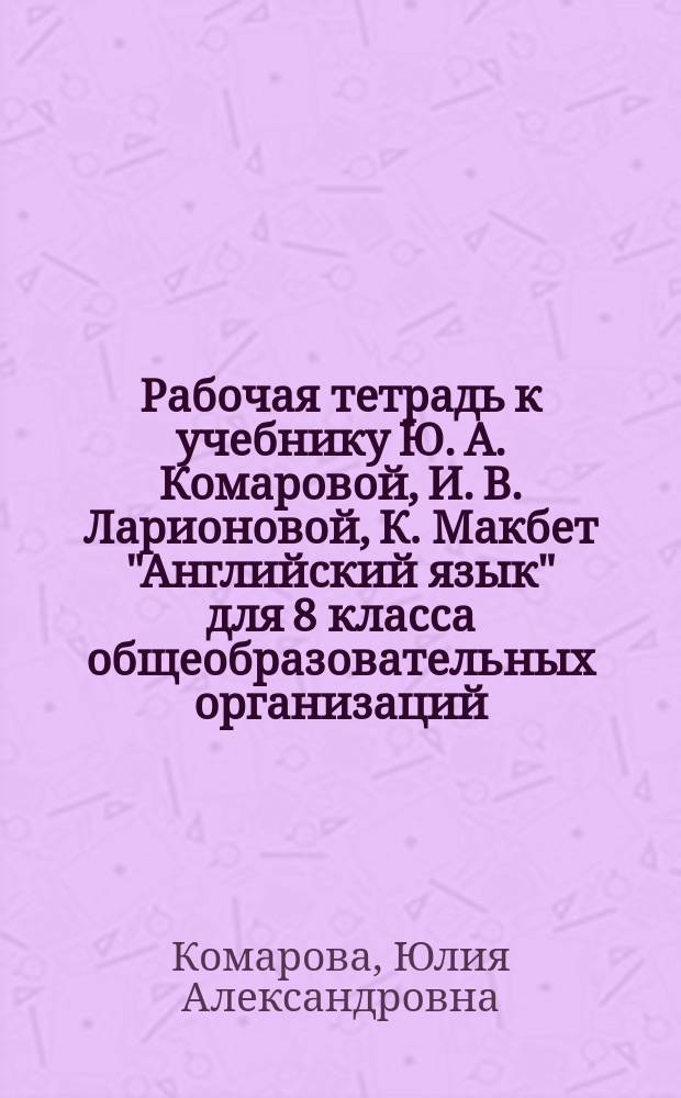 Рабочая тетрадь к учебнику Ю. А. Комаровой, И. В. Ларионовой, К. Макбет "Английский язык" для 8 класса общеобразовательных организаций