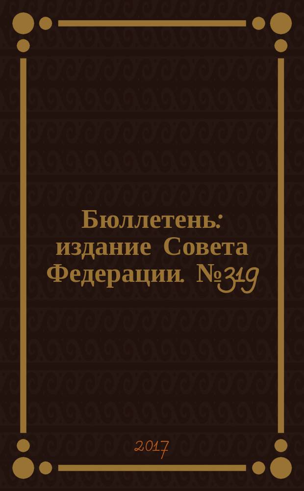 Бюллетень : издание Совета Федерации. № 319 (518)