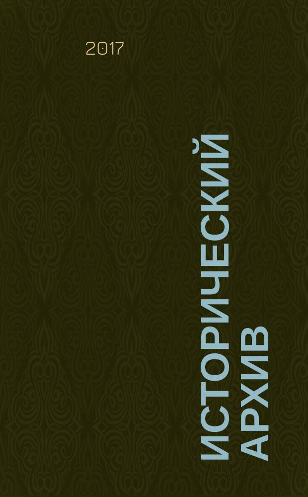 Исторический архив : Науч.-публикат. журн. Г. 25 2017, № 4 (145)