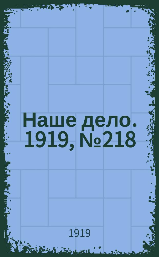 Наше дело. 1919, № 218 (18 сент.)