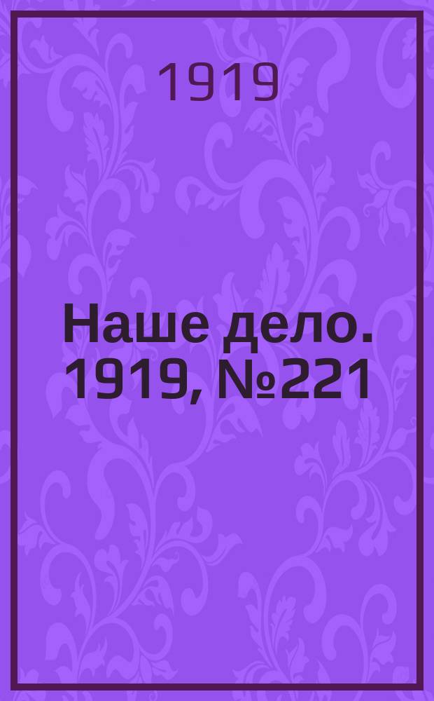 Наше дело. 1919, № 221 (21 сент.)