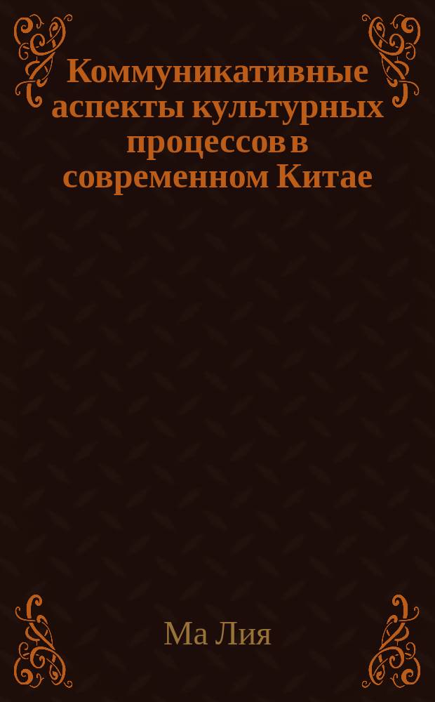 Коммуникативные аспекты культурных процессов в современном Китае : автореферат дис. на соиск. уч. степ. кандидата культурологии : специальность 24.00.01 <Теория и история культуры>