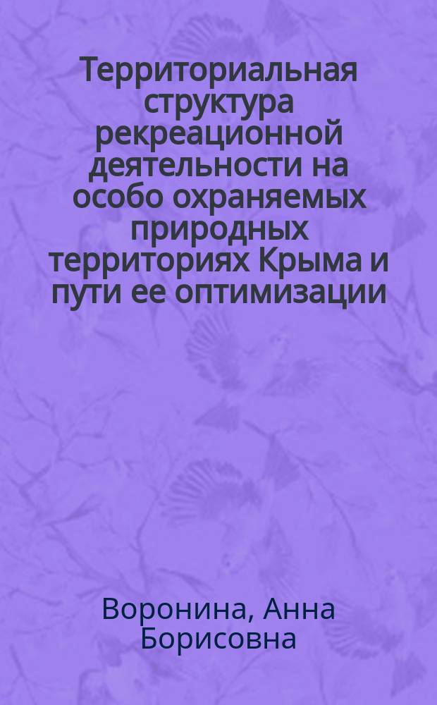 Территориальная структура рекреационной деятельности на особо охраняемых природных территориях Крыма и пути ее оптимизации : автореферат дис. на соиск. уч. степ. кандидата географических наук : специальность 25.00.24 <Экономическая, социальная, политическая и рекреационная география>