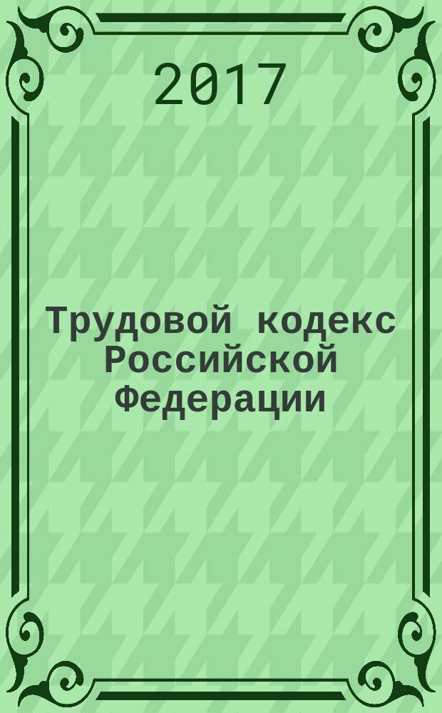Трудовой кодекс Российской Федерации : принят Государственной Думой 21 декабря 2001 года : одобрен Советом Федерации 26 декабря 2001 года : (в ред. Федеральных законов от 24.07.2002 № 97-ФЗ ... от 18.06.2017 № 125-ФЗ, с изм., внесенными Постановлениями Конституционного Суда РФ от 15.03.2005 № 3-П ... от 15.12.2011 № 28-П) : текст с изменениями и дополнениями на 1 августа 2017 года