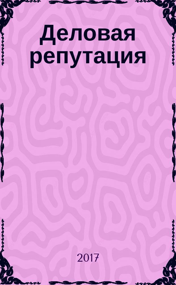 Деловая репутация : все точки над i еженедельный журнал. 2017, № 18 (756)