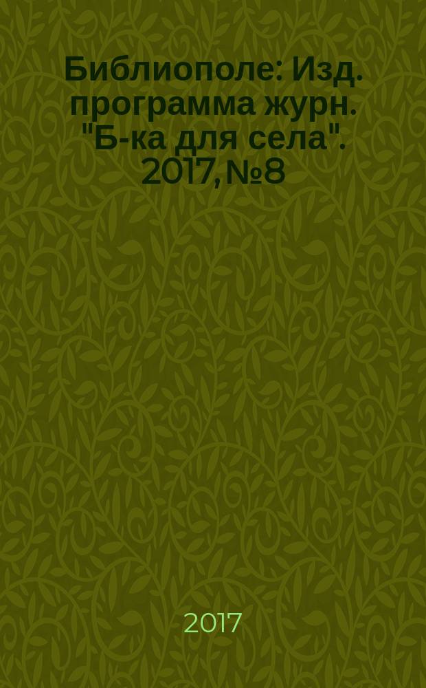 Библиополе : Изд. программа журн. "Б-ка для села". 2017, № 8