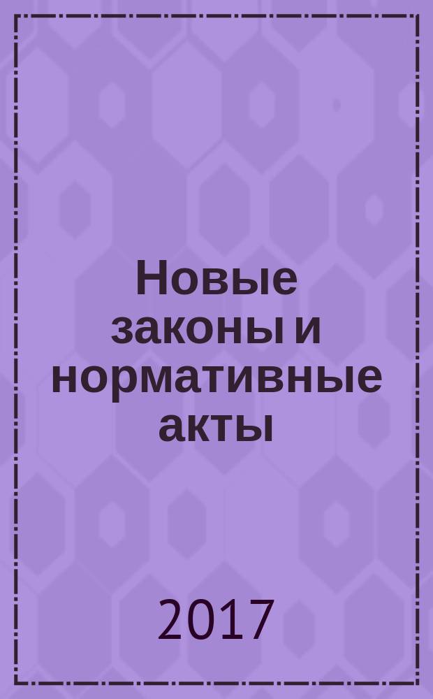 Новые законы и нормативные акты : Прил. к "Рос. газ.". 2017, № 11