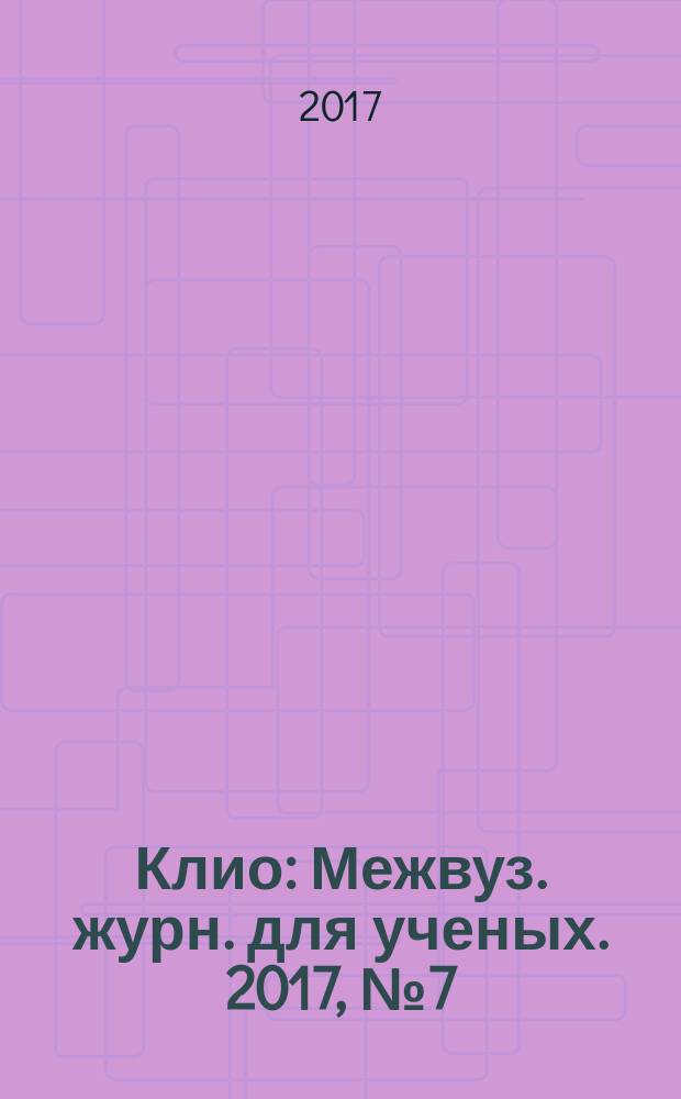 Клио : Межвуз. журн. для ученых. 2017, № 7 (127)