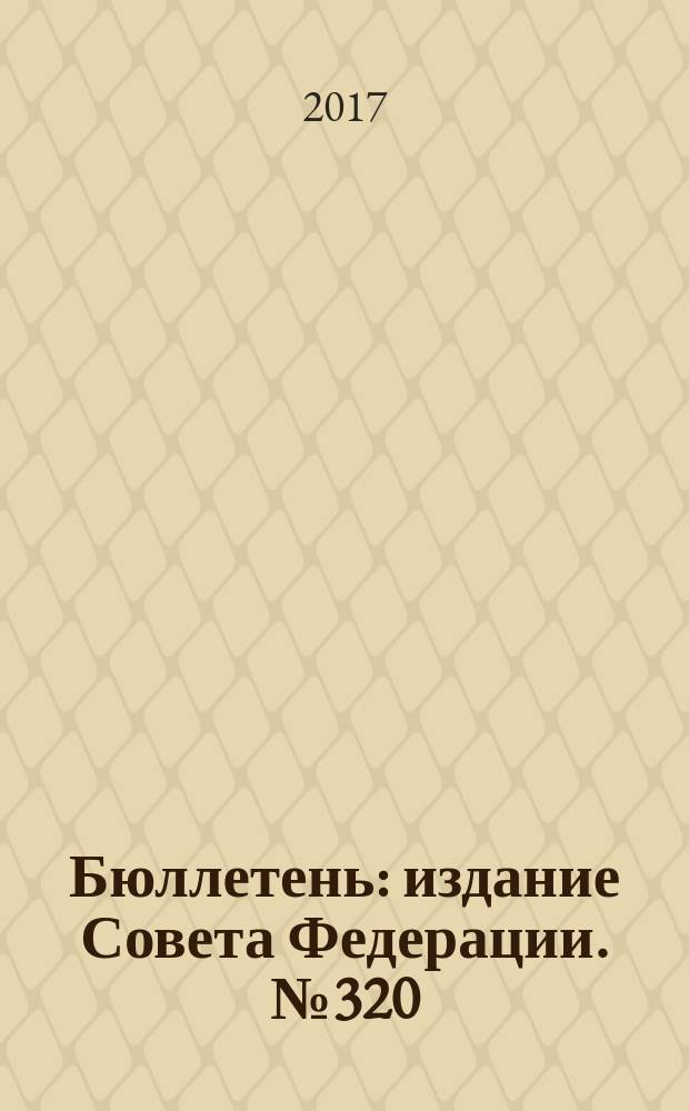 Бюллетень : издание Совета Федерации. № 320 (519)