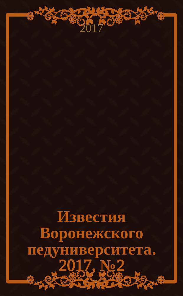 Известия Воронежского педуниверситета. 2017, № 2 (275) : Серии: "Педагогические науки", "Гуманитарные науки"