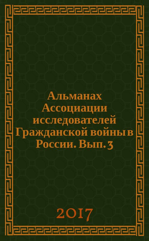 Альманах Ассоциации исследователей Гражданской войны в России. Вып. 3 : От Великой российской революции 1917 года к Гражданской войне в России