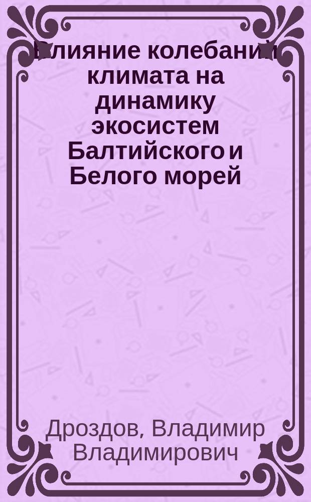 Влияние колебаний климата на динамику экосистем Балтийского и Белого морей : монография