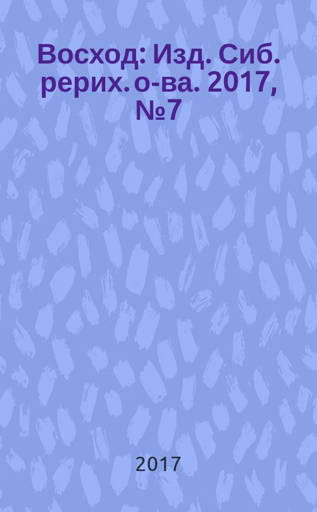 Восход : Изд. Сиб. рерих. о-ва. 2017, № 7 (279)