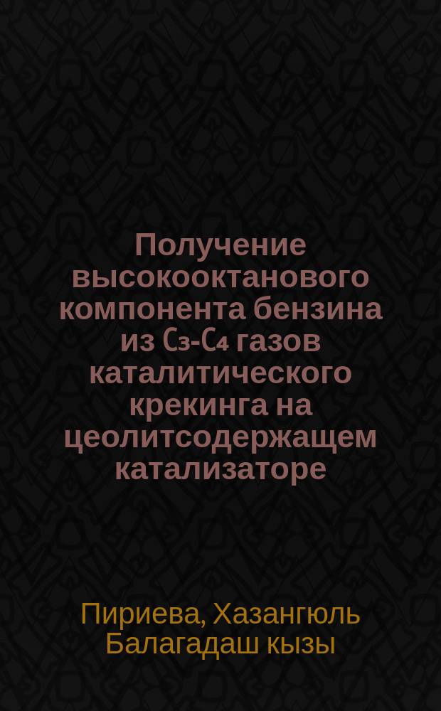 Получение высокооктанового компонента бензина из C₃-C₄ газов каталитического крекинга на цеолитсодержащем катализаторе, модифицированном Ni, Co, Cr : автореферат диссертации на соискание ученой степени доктора философии технических наук : специальность: 2314.01 - Нефтехимия