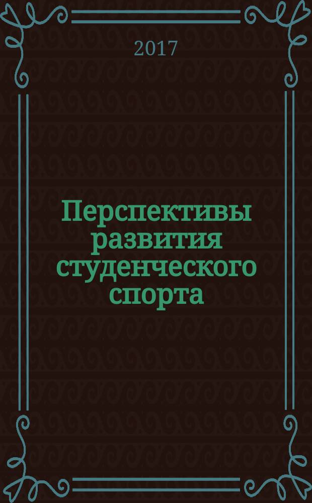 Перспективы развития студенческого спорта : сборник статей научно-практической конференции студентов (13.04.2017 г.)