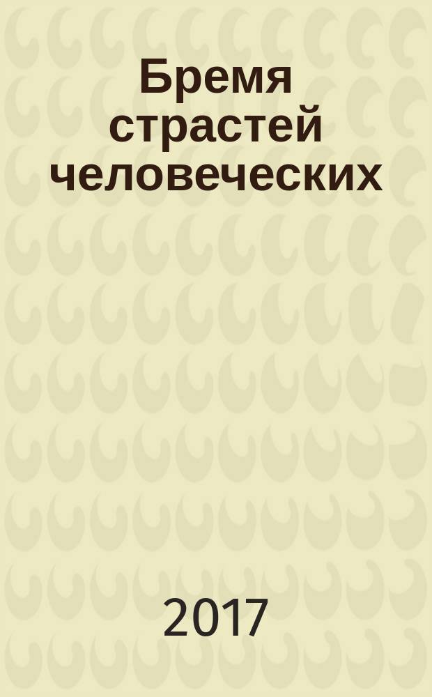 Бремя страстей человеческих : роман