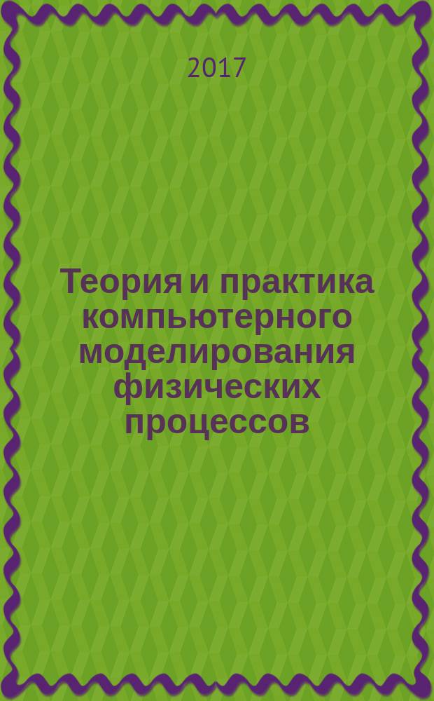 Теория и практика компьютерного моделирования физических процессов : учебное пособие