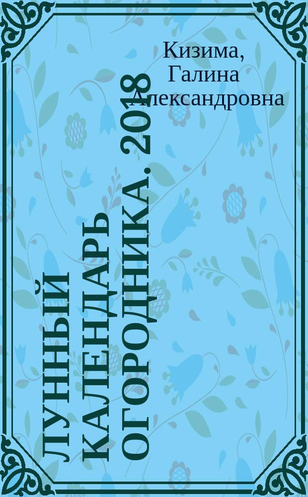Лунный календарь огородника. 2018 : 12+