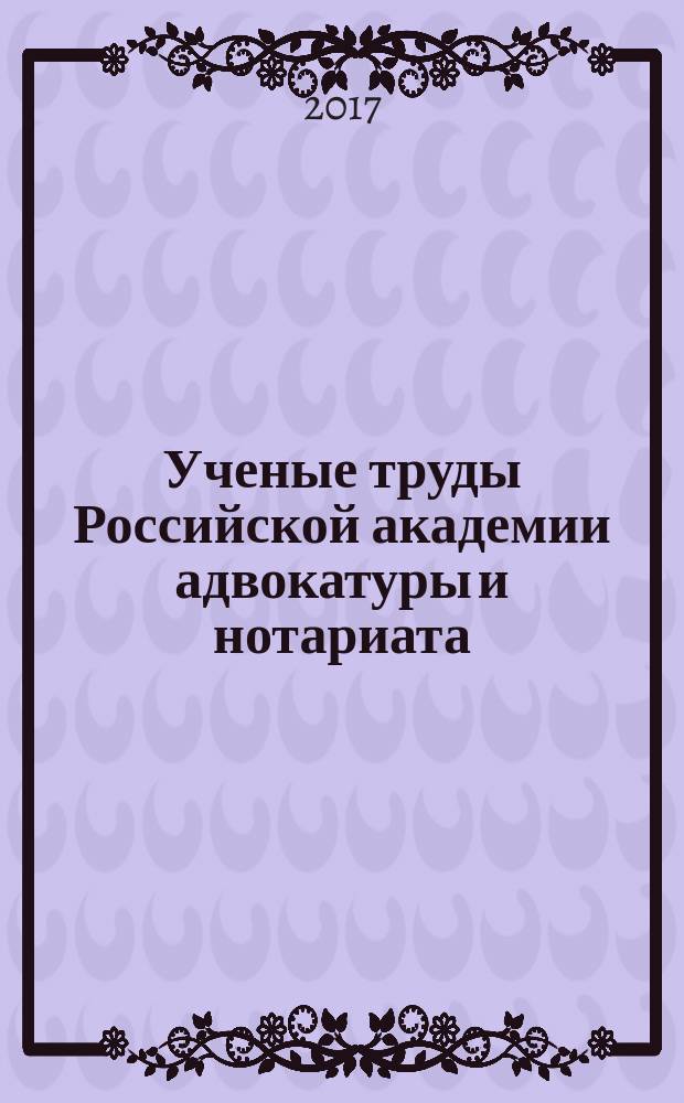 Ученые труды Российской академии адвокатуры и нотариата : научно-правовой журнал. 2017, № 2 (45)
