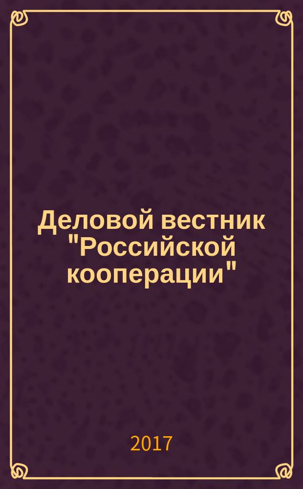 Деловой вестник "Российской кооперации" : Журн.-прил. к газ. "Рос. кооп." Для руководителей и специалистов потреб. кооп. 2017, № 8 (200)