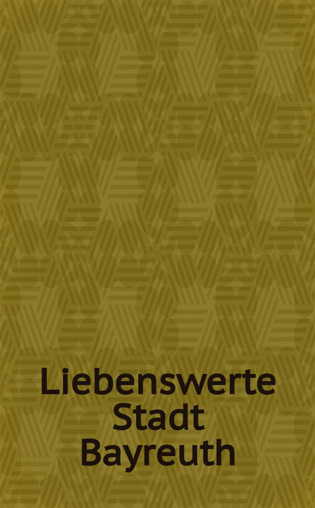 Liebenswerte Stadt Bayreuth = Charming town of Bayreuth = Aimable ville de Bayreuth : Album = Любимый город Байрейт