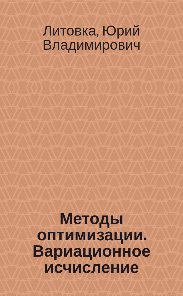 Методы оптимизации. Вариационное исчисление : учебное мультимедийное издание комплексного распространения : для студентов 3 курса бакалавриата направлений 09.03.01 "Информатика и вычислительная техника", 09.03.02 " Информационные системы и технологии", 27.03.03 "Системный анализ и управление", изучающих дисциплину "Методы оптимизации проектных решений"