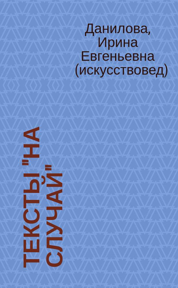 Тексты "на случай" : сборник статей, экспликаций, выступлений