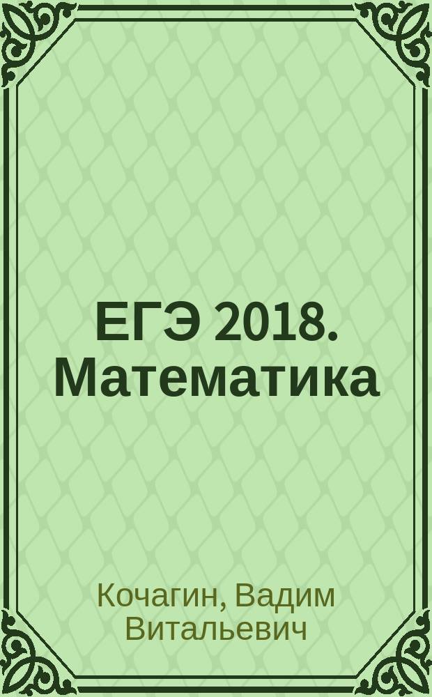 ЕГЭ 2018. Математика : тематические тренировочные задания : задания базового и профильного уровней сложности, ответы ко всем заданиям: для старшего школьного возраста : 6+