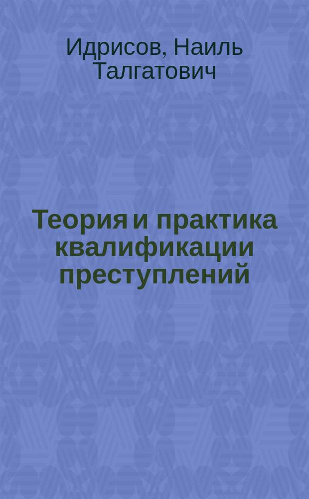 Теория и практика квалификации преступлений : образовательная программа 40.04.01 Теория и практика применения уголовного закона. Направленность: правоприменительная, научно-исследовательская, педагогическая : квалификация (степень) выпусника магистр, форма обучения очная. Курс 6, семестр 3 : учебное пособие