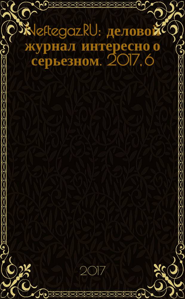 Neftegaz.RU : деловой журнал интересно о серьезном. 2017, 6