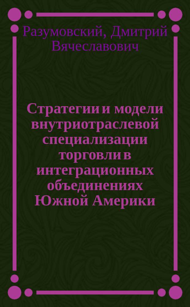 Стратегии и модели внутриотраслевой специализации торговли в интеграционных объединениях Южной Америки : автореферат дис. на соиск. уч. степ. кандидата экономических наук : специальность 08.00.14 <Мировая экономика>