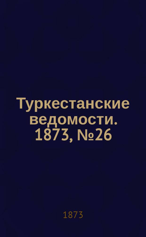 Туркестанские ведомости. 1873, № 26 (3 июля)