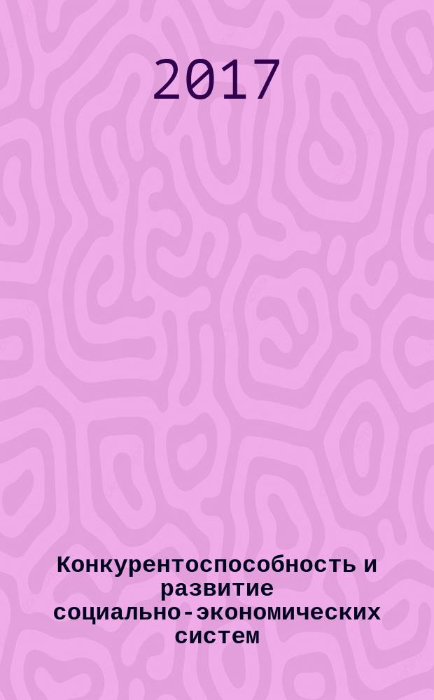 Конкурентоспособность и развитие социально-экономических систем : сборник аннотаций докладов всероссийской научной конференции памяти академика А. И. Татаркина, г. Челябинск, 14-16 марта 2017 года